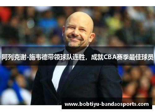 阿列克谢-施韦德带领球队连胜，成就CBA赛季最佳球员