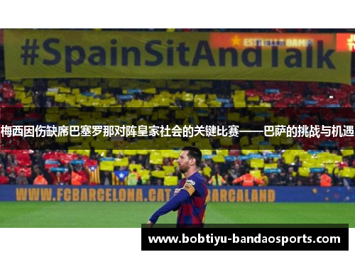 梅西因伤缺席巴塞罗那对阵皇家社会的关键比赛——巴萨的挑战与机遇