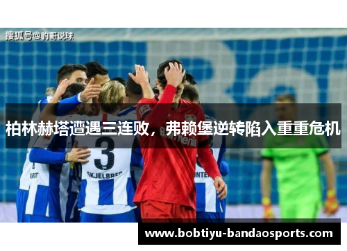 柏林赫塔遭遇三连败，弗赖堡逆转陷入重重危机