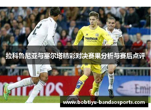 拉科鲁尼亚与塞尔塔精彩对决赛果分析与赛后点评
