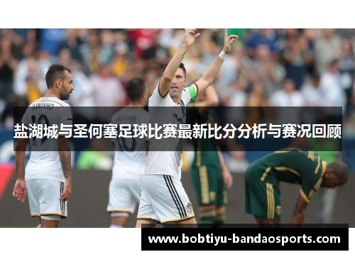 盐湖城与圣何塞足球比赛最新比分分析与赛况回顾